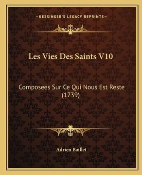 portada Les Vies Des Saints V10: Composees Sur Ce Qui Nous Est Reste (1739) (en Francés)