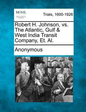 portada robert h. johnson, vs. the atlantic, gulf & west india transit company, et. al. (en Inglés)