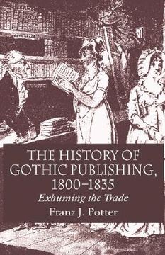portada the history of gothic publishing, 1800-1835: exhuming the trade (en Inglés)
