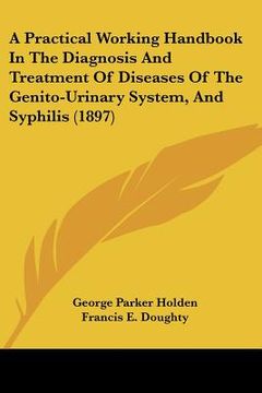 portada a practical working handbook in the diagnosis and treatment of diseases of the genito-urinary system, and syphilis (1897) (in English)