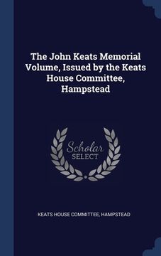 portada The John Keats Memorial Volume, Issued by the Keats House Committee, Hampstead (en Inglés)