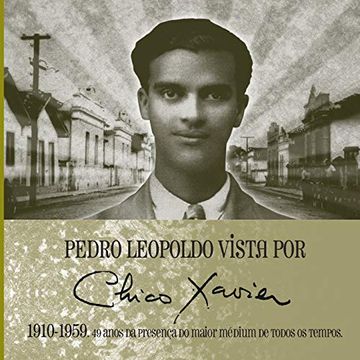 portada Pedro Leopoldo Vista por Chico Xavier 1910 | 1959: 49 Anos da Presença do Maior Médium de Todos os Tempos (in Portuguese)