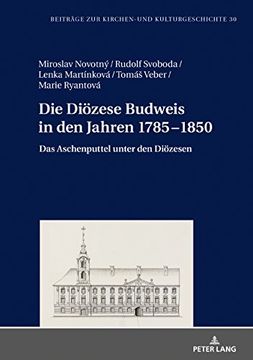 portada Die Dioezese Budweis in den Jahren 1785-1850: Das Aschenputtel Unter den Dioezesen (Beitraege zur Kirchen- und Kulturgeschichte) (en Alemán)