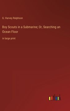 portada Boy Scouts in a Submarine; Or, Searching an Ocean Floor: in large print (en Inglés)