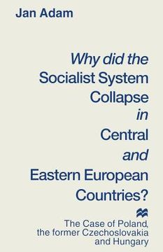 portada Why Did the Socialist System Collapse in Central and Eastern European Countries?: The Case of Poland, the Former Czechoslovakia and Hungary (en Inglés)