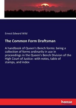 portada The Common Form Draftsman: A handbook of Queen's Bench forms: being a collection of forms ordinarily in use in proceedings in the Queen's Bench D (en Inglés)