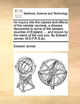 portada an inquiry into the causes and effects of the variol vaccin, a disease discovered in some of the western counties of england, ... and known by the na (in English)