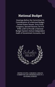 portada National Budget: Hearings Before the Committee On Consideration of a National Budget, United States Senate, Sixty-Sixth Congress, Secon (in English)