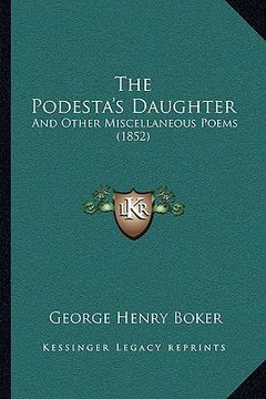 portada the podesta's daughter the podesta's daughter: and other miscellaneous poems (1852) and other miscellaneous poems (1852) (in English)