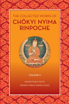 portada The Collected Works of Chökyi Nyima Rinpoche, Volume ii: Indisputable Truth and Present Fresh Wakefulness (The Collected Works of Chokyi Nyima Rinpoche) (en Inglés)
