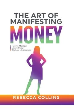 portada The Art Of Manifesting Money: How To Manifest Money Using The Law Of Attraction (in English)