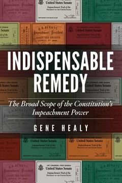 portada Indispensable Remedy: The Broad Scope of the Constitution's Impeachment Power