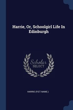 portada Harrie, Or, Schoolgirl Life In Edinburgh (en Inglés)
