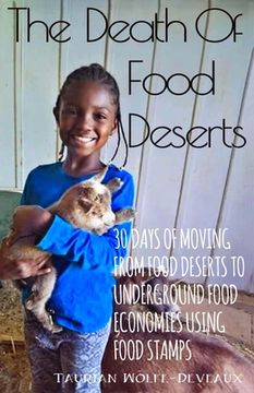 portada The Death Of Food Deserts: 30 Days of Moving From Food Deserts to Underground Food Economies Using Food Stamps (en Inglés)