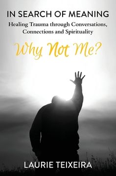 portada Why Not Me?: In Search of Meaning-Healing Trauma through Conversations, Connections and Spirituality (en Inglés)