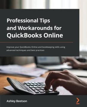 portada Professional Tips and Workarounds for Quickbooks Online: Improve Your Quickbooks Online and Bookkeeping Skills Using Advanced Techniques and Best Practices (en Inglés)