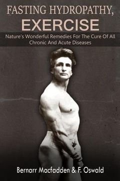 portada Fasting - Hydropathy - Exercise: Nature's Wonderful Remedies For The Cure Of All Chronic And Acute Diseases (Original Version Restored)