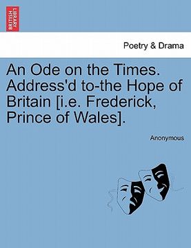 portada an ode on the times. address'd to-the hope of britain [i.e. frederick, prince of wales]. (en Inglés)