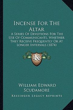 portada incense for the altar: a series of devotions for the use of communicants, whether they receive frequently or at longer intervals (1874)