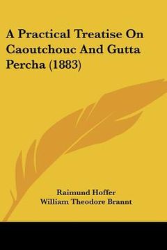 portada a practical treatise on caoutchouc and gutta percha (1883) (en Inglés)