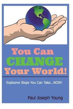 portada You Can Change Your World: Explosive Steps You can Take...NOW! (en Inglés)