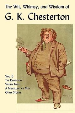 portada the wit, whimsy, and wisdom of g. k. chesterton, volume 6: the defendant, varied types, a miscellany of men, other stories (en Inglés)