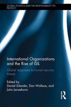 portada International Organizations and The Rise of ISIL: Global Responses to Human Security Threats (Global Politics and the Responsibility to Protect)