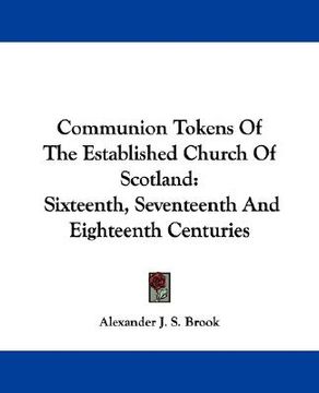 portada communion tokens of the established church of scotland: sixteenth, seventeenth and eighteenth centuries (en Inglés)