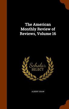 portada The American Monthly Review of Reviews, Volume 16 (en Inglés)