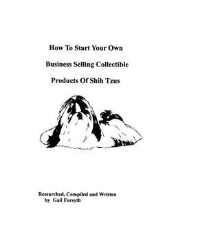 portada how to start your own business selling collectible products of shih tzus (en Inglés)