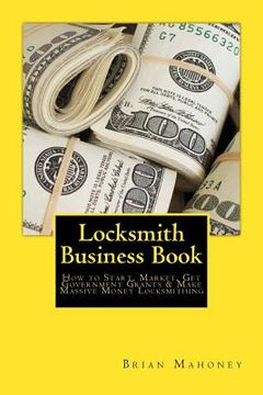 portada Locksmith Business Book: How to Start, Market, Get Government Grants & Make Massive Money Locksmithing (en Inglés)