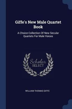 portada Giffe's New Male Quartet Book: A Choice Collection Of New Secular Quartets For Male Voices (en Inglés)