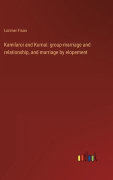 portada Kamilaroi and Kurnai: group-marriage and relationship, and marriage by elopement 