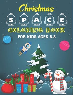 portada Christmas Space Coloring Book For Kids Ages 6-8: Holiday Edition> Explore, Learn and Grow, 50 Christmas Space Coloring Pages for Kids with Christmas t (in English)