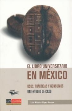 portada LIBRO UNIVERSITARIO EN MEXICO, EL. USOS PRACTICAS Y CONSUMOS UN ESTUDIO DE CASO