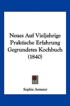 portada Neues Auf Vieljahrige Praktische Erfahrung Gegrundetes Kochbuch (1840) (in German)