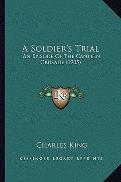 portada a soldier's trial a soldier's trial: an episode of the canteen crusade (1905) an episode of the canteen crusade (1905) (en Inglés)