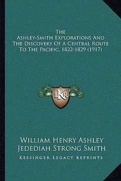 portada the ashley-smith explorations and the discovery of a central route to the pacific, 1822-1829 (1917) (en Inglés)