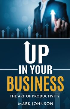 portada Up In Your Business: The Art Of Productivity (en Inglés)