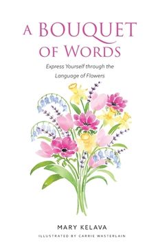 portada A Bouquet of Words: Express Yourself through the Language of Flowers (en Inglés)