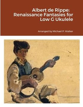 portada Albert de Rippe: Renaissance Fantasies for Low G Ukulele (en Inglés)