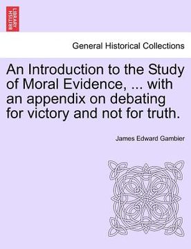 portada an introduction to the study of moral evidence, ... with an appendix on debating for victory and not for truth. (en Inglés)