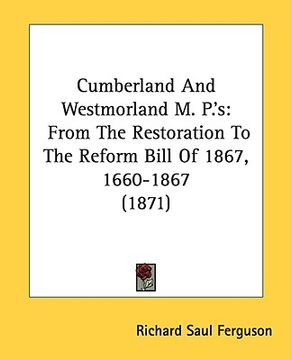 portada cumberland and westmorland m. p.'s: from the restoration to the reform bill of 1867, 1660-1867 (1871) (en Inglés)