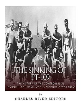 portada The Sinking of Pt-109: The History of the Controversial Incident That Made John f. Kennedy a war Hero (in English)