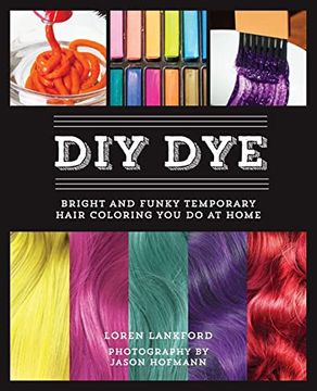 portada Diy Dye: Bright and Funky Temporary Hair Coloring you do at Home: Bright and Funky Temporary Hair Coloring you do at Home (Repackage) (en Inglés)