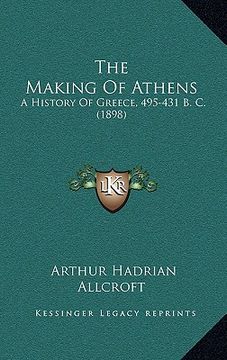 portada the making of athens: a history of greece, 495-431 b. c. (1898) (en Inglés)