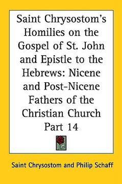 portada saint chrysostom's homilies on the gospel of st. john and epistle to the hebrews: nicene and post-nicene fathers of the christian church part 14 (en Inglés)