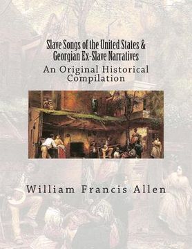 portada Slave Songs of the United States & Georgian Ex-Slave Narratives: An Original Historical Compilation (en Inglés)