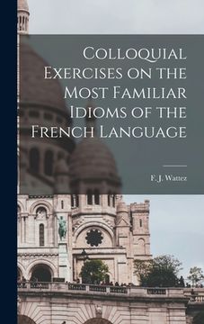 portada Colloquial Exercises on the Most Familiar Idioms of the French Language (en Inglés)