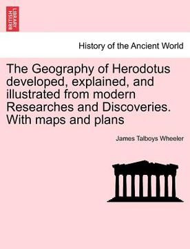 portada the geography of herodotus developed, explained, and illustrated from modern researches and discoveries. with maps and plans (en Inglés)
